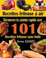 Recettes friteuse ? air: Découvrez la cuisine rapide avec 101 recettes friteuse sans huile; Recettes faciles et délicieuses pour des repas rapi