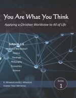 You Are What You Think: Applying a Christian Worldview to All of Life