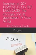 Transition of ISO 13485: 2003 to ISO 13485:2016. The changes and its application: A Case Study: The Practical Guide