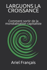 Larguons La Croissance: Comment sortir de la mondialisation capitaliste