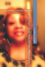 My Past Shall Not Dictate My Future: I'm an Overcomer for Purpose