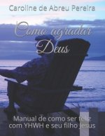 Como agradar Deus: Manual de como ser feliz com YHWH e seu filho Jesus