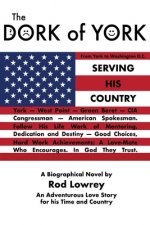 The Dork of York: An Adventurous-Love Story -- A Man for His Time and Country & A Woman Strong and Tender