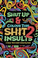 Shut Up & Colour This Shit 2: INSULTS: A TRAVEL-Size Swear Word Adult Colouring Book