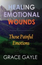 Healing Emotional Wounds: Those Painful Emotions