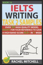Ielts Writing Task 2 Samples: Over 50 High-Quality Model Essays for Your Reference to Gain a High Band Score 8.0+ in 1 Week (Book 10)