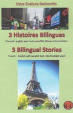 3 Histoires Bilingues 3 Bilingual Stories: Français- anglais avec texte parall?le-Niveau Intermédiaire French - English with parallel text- Intermedia