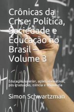 Crônicas da Crise: Política, Sociedade e Educaç?o no Brasil - Volume 3: Educaç?o superior, aç?es afirmativas, pós-graduaç?o, ci?ncia e te