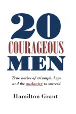 20 Courageous Men: True stories of triumph, hope and the audacity to succeed