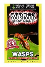 Everything You Should Know About: Wasps Faster Learning Facts
