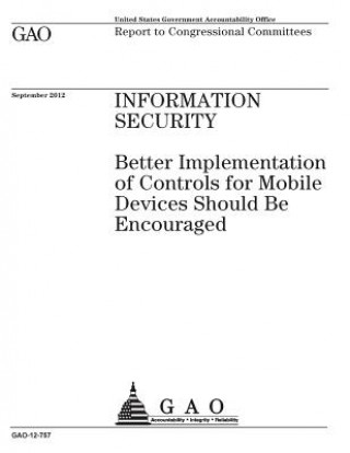 Information security: better implementation of controls for mobile devices should be encouraged: report to congressional committees.