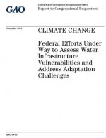 Climate change: federal efforts under way to assess water infrastructure vulnerabilities and address adaptation challenges: report to