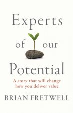 Experts Of Our Potential: A Story That Will Change The Way You Deliver Value