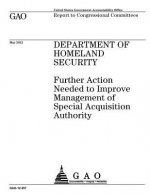 Department of Homeland Security: further action needed to improve management of special acquisition authority: report to congressional committees.