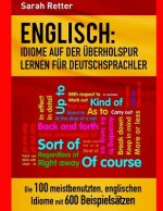 Englisch: Idiome Auf Der Uberholspur Lernen Fur Deutschsprachler: Die 100 meistbenutzten, englischen Idiome mit 600 Beispielsätz