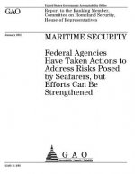Maritime security: federal agencies have taken actions to address risks posed by seafarers, but efforts can be strengthened: report to th