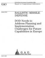 Ballistic missile defense: DOD needs to address planning and implementation challenges for future capabilities in Europe: report to congressional