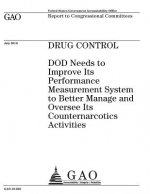 Drug control: DOD needs to improve its performance measurement system to better manage and oversee its counternarcotics activities: