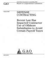 Defense contracting: recent law has impacted contractor use of offshore subsidiaries to avoid certain payroll taxes: report to congressiona