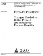 Private pensions: changes needed to better protect multiemployer pension benefits: report to the Chairman, Committee on Education and La