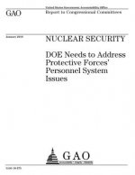 Nuclear security: DOE needs to address protective forces personnel system issues: report to congressional committees.