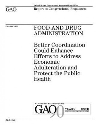 Food and Drug Administration: better coordination could enhance efforts to address economic adulteration and protect the public health: report to co
