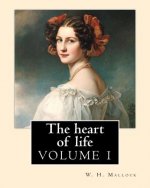 The heart of life. By: W. H. Mallock, in three volume (VOLUME 1).: William Hurrell Mallock (7 February 1849 - 2 April 1923) was an English no