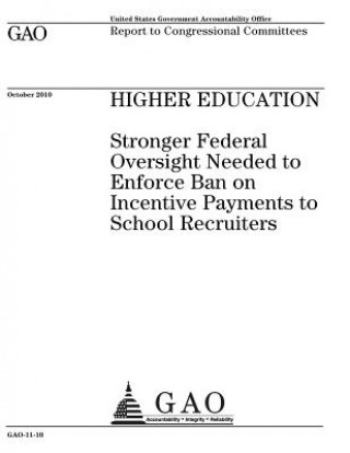 Higher education: stronger federal oversight needed to enforce ban on incentive payments to school recruiters: report to congressional c