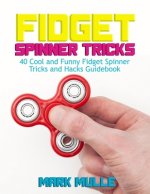 Fidget Spinner Tricks: 40 Cool and Funny Fidget Spinner Tricks and Hacks Guidebook