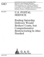 U.S. Postal Service: ending Saturday delivery would reduce costs, but comprehensive restructuring is also needed: report to the Ranking Mem