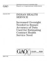 Indian Health Service: increased oversight needed to ensure accuracy of data used for estimating contract health service need: report to cong