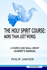 The Holy Spirit Course: More than just Words: A Church and Small Group Leader's Manual (Second Edition)