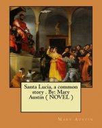 Santa Lucia, a common story . By: Mary Austin ( NOVEL )