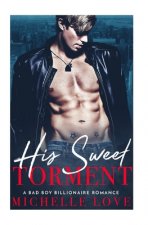 His Sweet Torment: A Bad Boy Billionaire Romance