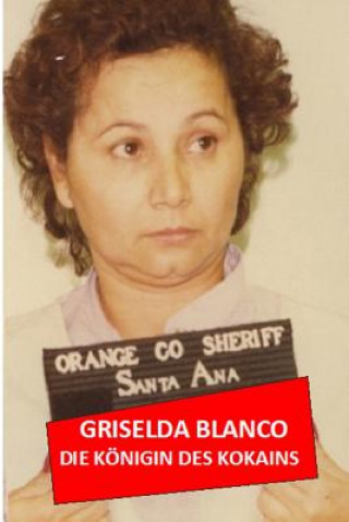 Griselda Blanco: Die Königin Des Kokain
