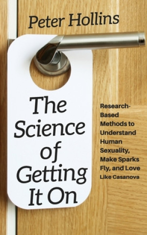 The Science of Getting It On: Research-Based Methods to Understand Human Sexuality, Make Sparks Fly, and Love Like Casanova