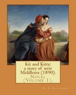Kit and Kitty: a story of west Middlesex (1890). By: R. D. Blackmore (Volume 1).: Kit and Kitty: a story of west Middlesex is a three