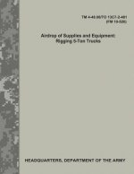 Airdrop of Supplies and Equipment: Rigging 5-Ton Trucks (TM 4-48.06/TO 13C7-2-481/FM 10-526)