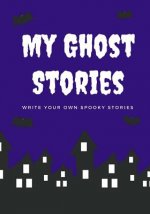 My Ghost Stories: Write Your Own Spooky Stories, 100 Pages, Midnight Purple