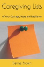 Caregiving Lists: of Your Courage, Hope and Resilience