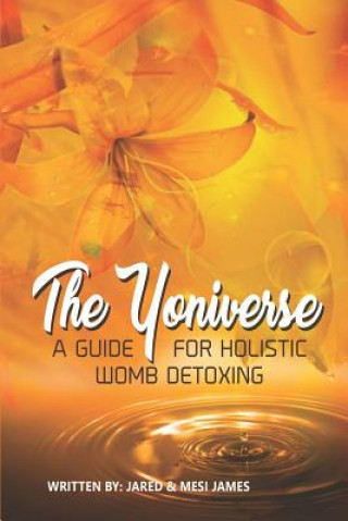The Yoniverse: A Guide for Holistic Womb Healing (Tremesia James,Jared James)()