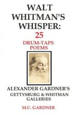 Walt Whitman's Whisper: 25 Drum-Taps Poems: Alexander Gardner's Gettysburg & Whitman Galleries