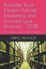 Master Affiliate Marketing and Increase your Revenue: The Complete Guide to Affiliate Marketing