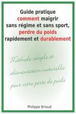 Guide Pratique Comment Maigrir Sans Régime Et Sans Sport, Perdre Du Poids Rapidement Et Durablement Méthode Simple Et Alimentation Naturelle Pour Votr