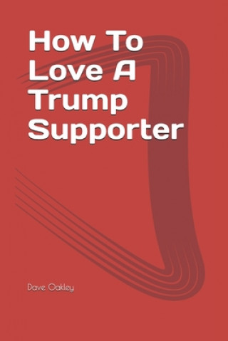 How To Love A Trump Supporter: A Guide To Maintaining A Healthy Relationship With Family & Friends