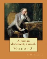 A human document, a novel. By: W. H. Mallock, in three volumes (Volume 3).: William Hurrell Mallock (7 February 1849 - 2 April 1923) was an English n