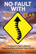 No Fault With No Fear: A Chiropractor's Guide to Ethical And Clinical Excellence In Personal Injury Practice