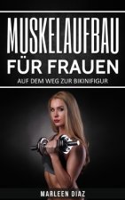 Muskelaufbau für Frauen: Auf dem Weg zur Bikinifigur (Fett verbrennen, schnell abnehmen, Frauen Fitness, Muskelaufbautraining)