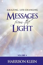 Amazing, Life-Changing Messages from the Light: Volume 4