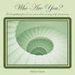 Who Are You? By Felicity Green the Yoga Queen: For thoughtful people who are curious about creating a life of awareness.